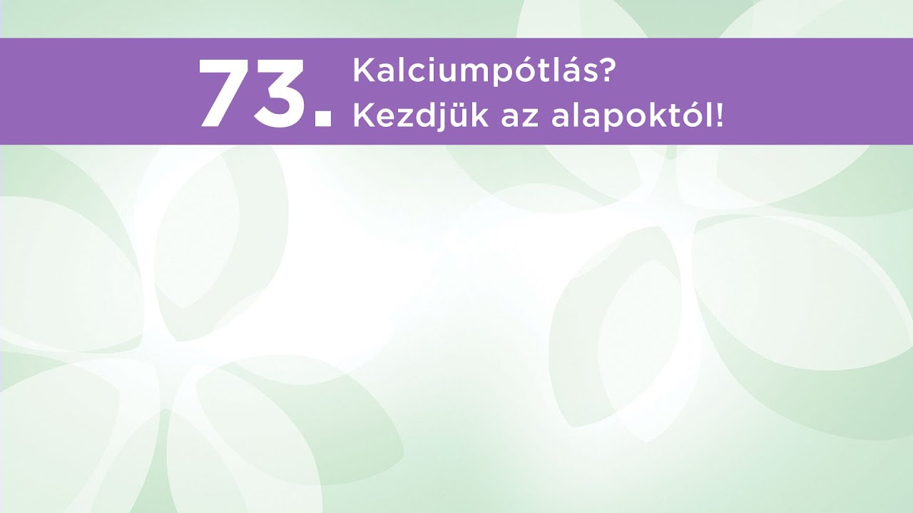 73. Kalciumpótlás? Kezdjük az alapoktól!