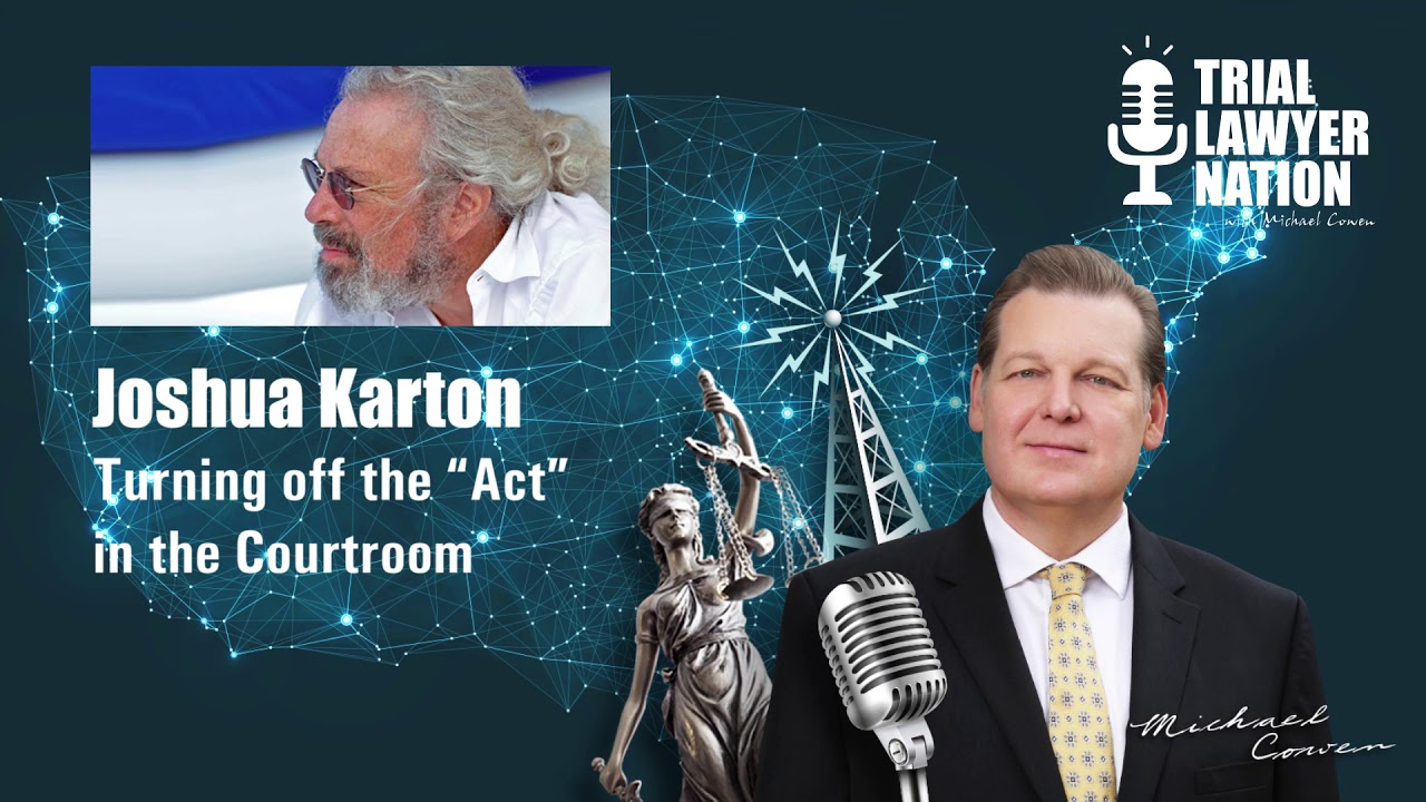 Trial Lawyer Nation - Joshua Karton – Turning off the “Act” in the Courtroom