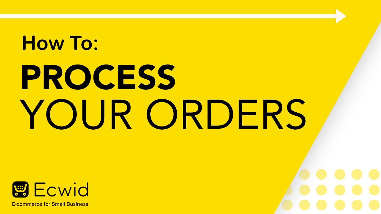 How to: Process your orders - Ecwid E-commerce Support