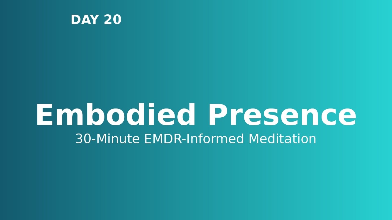Day 20: Embodied Presence30-Minute EMDR-Informed Nervous System Meditation