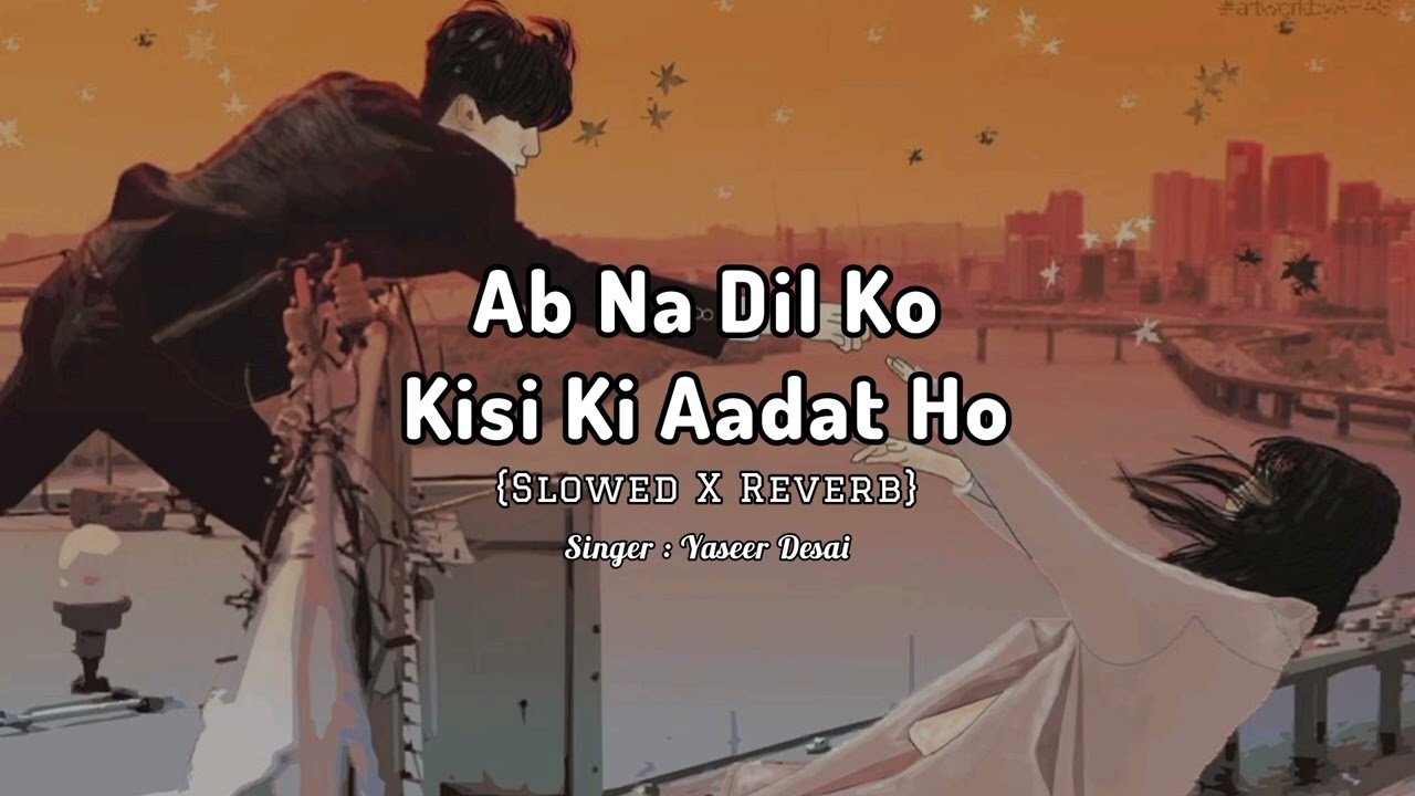 Ab Na Dil Ko Kisi Ki Aadat Ho | Hacked | Yaseer Desai | Slowed x Reverb | @vani.edits_ @tseries
