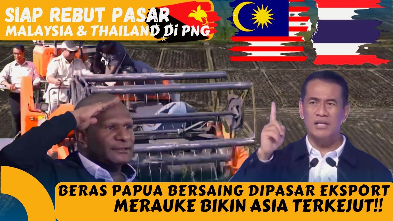 MERAUKE BIKIN DUNIA TERKEJUT! INDONESIA REBUT PASAR BERAS THAILAND & MALAYSIA DI PAPUA NUGINI