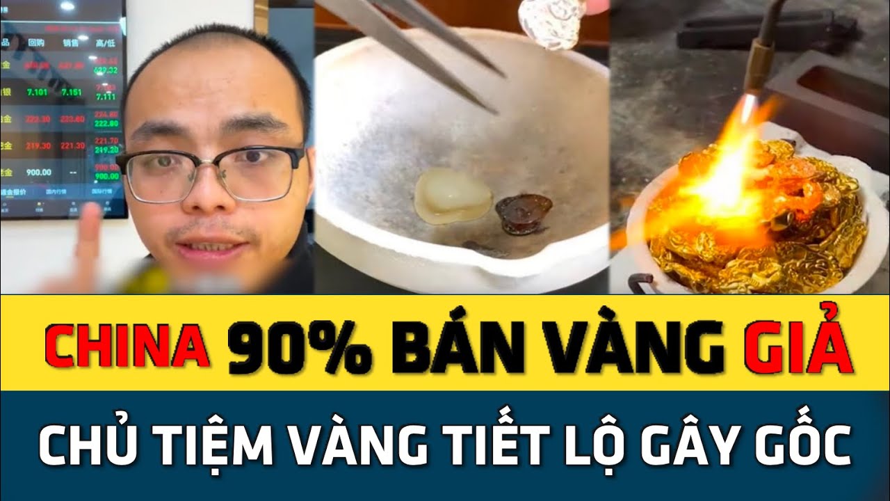 Tiết Lộ Gây Sốc: 90% Vàng Trên Thị Trường China Là Giả? Mua được vàng thật là chuyện hên xui!