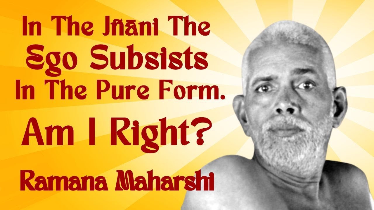 In The J&ntilde;āni The Ego Subsists In The Pure Form. AM I RIGHT? | Ramana Answers