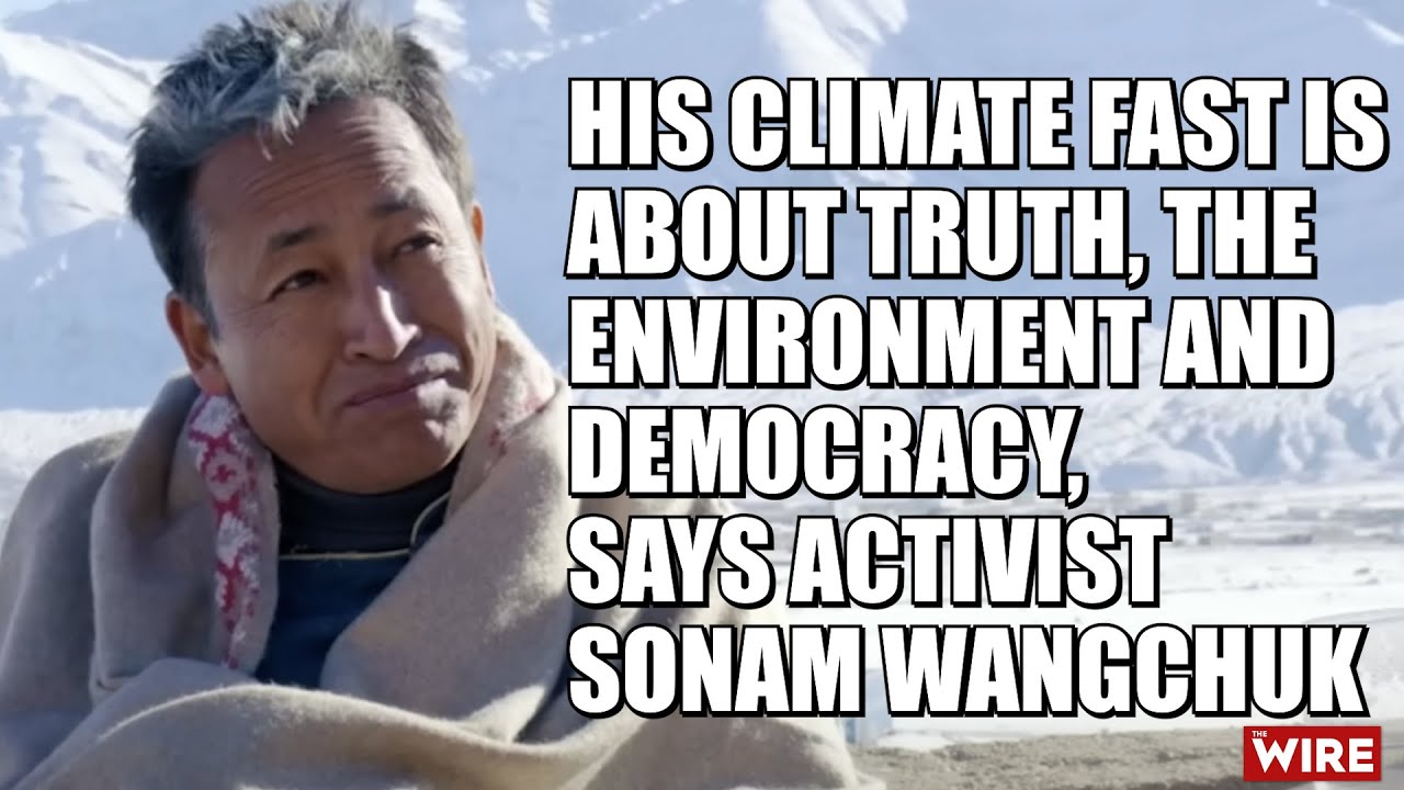 His Climate Fast is About Truth, the Environment and Democracy, Says Activist Sonam Wangchuk
