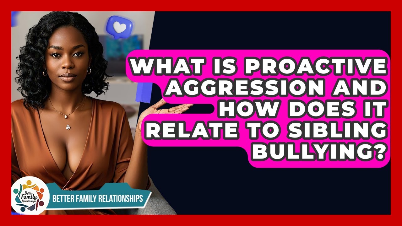 What Is Proactive Aggression And How Does It Relate To Sibling Bullying?