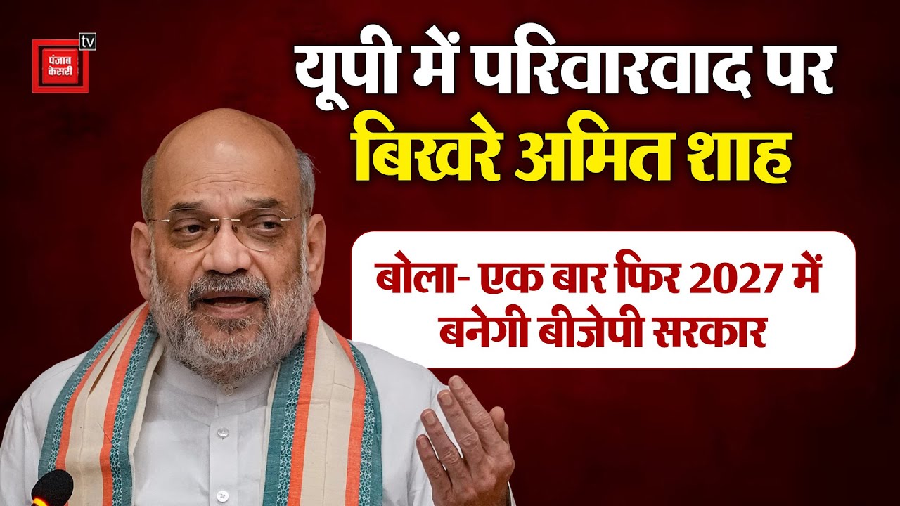 परिवारवाद पर बरसे Amit Shah, बोले- सपा, बसपा और कांग्नेस ने प्रदेश का नहीं अपने परिवार का किया विकास