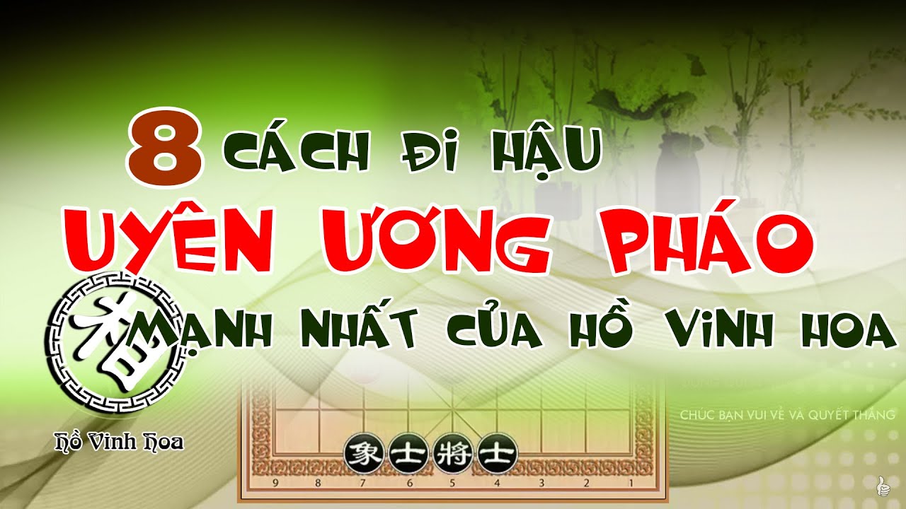 8 Cách Đi Hậu UYÊN ƯƠNG PHÁO Mạnh Nhất Cờ Tướng Khai Cuộc Đỉnh Cao Hay Nhất