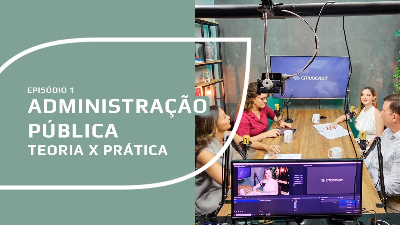 EFFIUS CAST - EPISÓDIO 1: ADMINISTRAÇÃO PÚBLICA: TEORIA X PRÁTICA