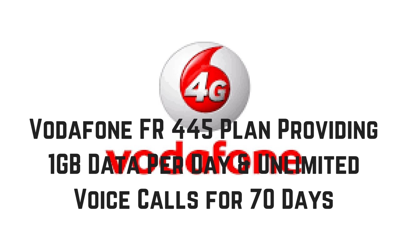 Vodafone 445 plan Provides 1GB Data Per Day and Unlimited Voice Calls for 70 Days