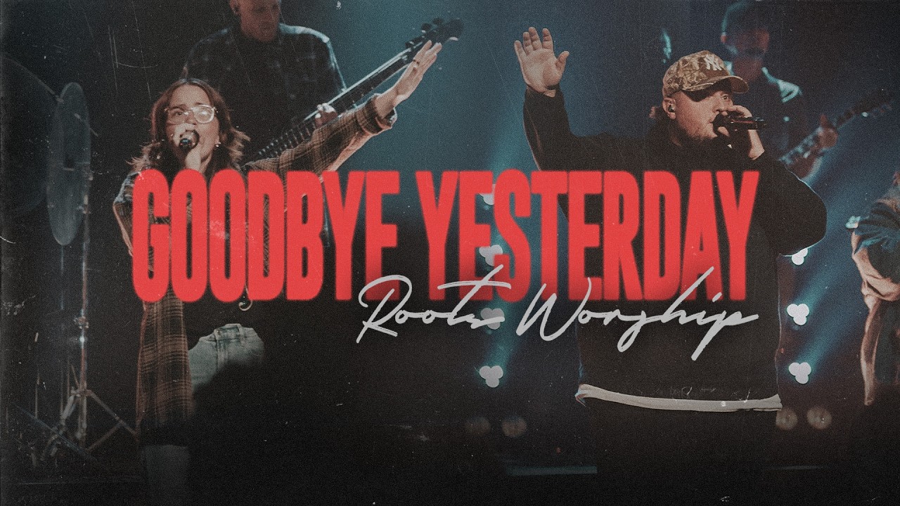 GOODBYE YESTERDAY | Live | Roots Worship