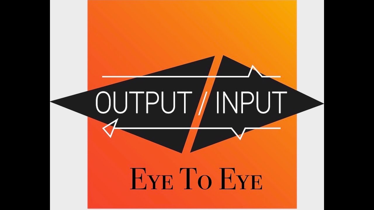 Eye To Eye - Output/Input
