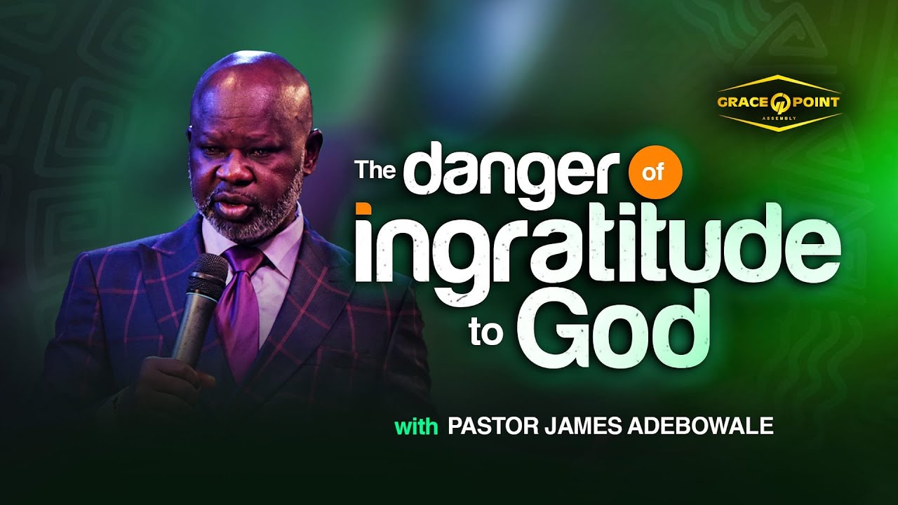 The Danger of Ingratitude to God (1) | Pastor James Adebowale