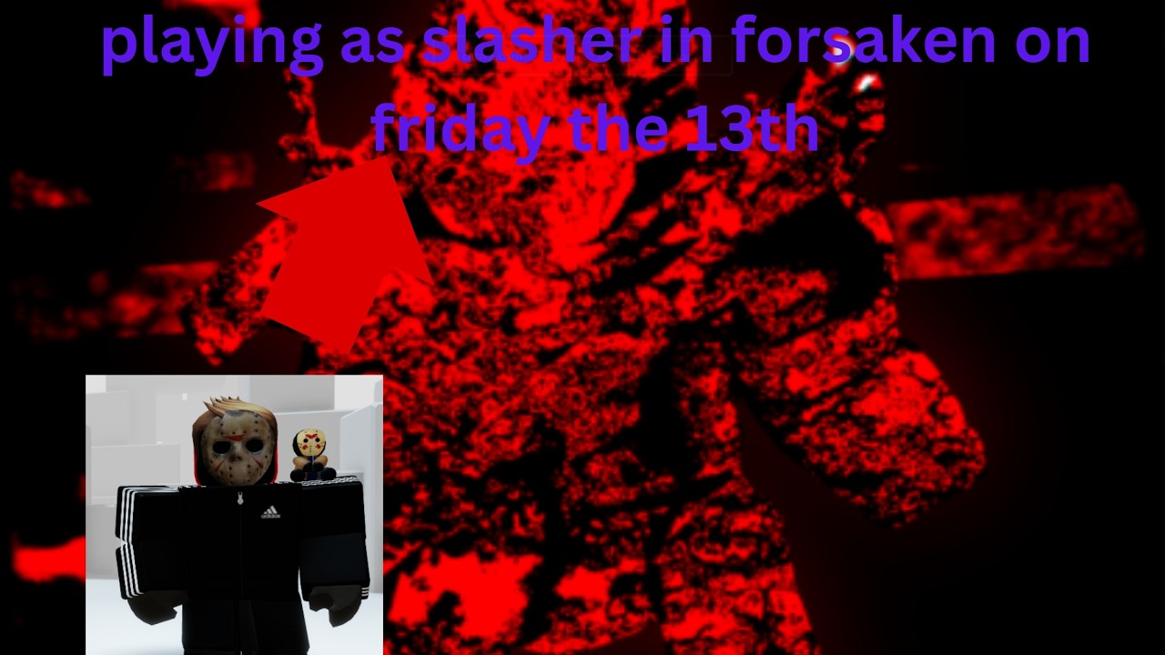 playing as slasher in forsaken on Friday the 13th