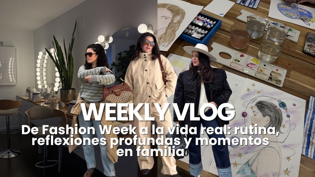 #WEEKLYVLOG: De Fashion Week a la vida real: rutina, reflexiones profundas y familia.