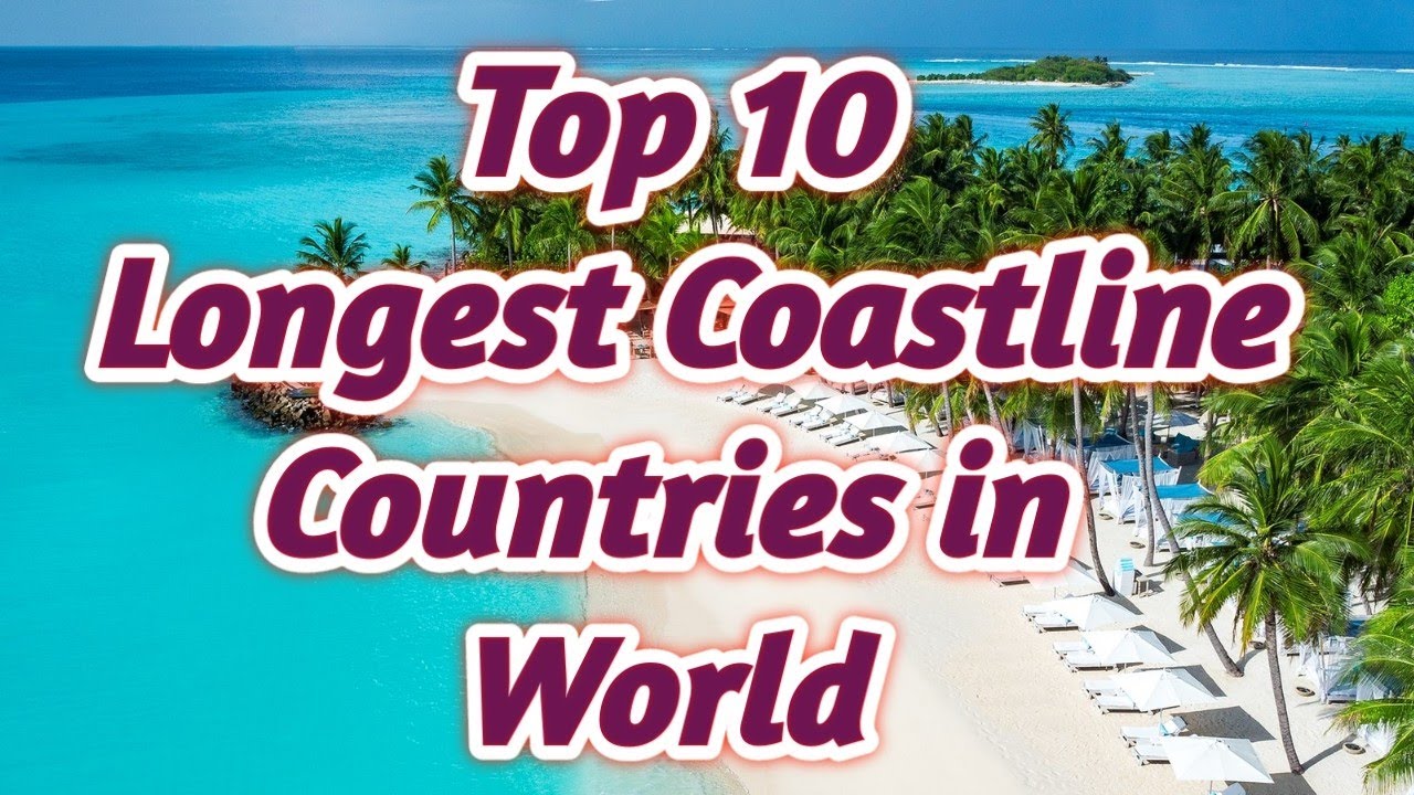 Top ten longest Coastline Countries in the World