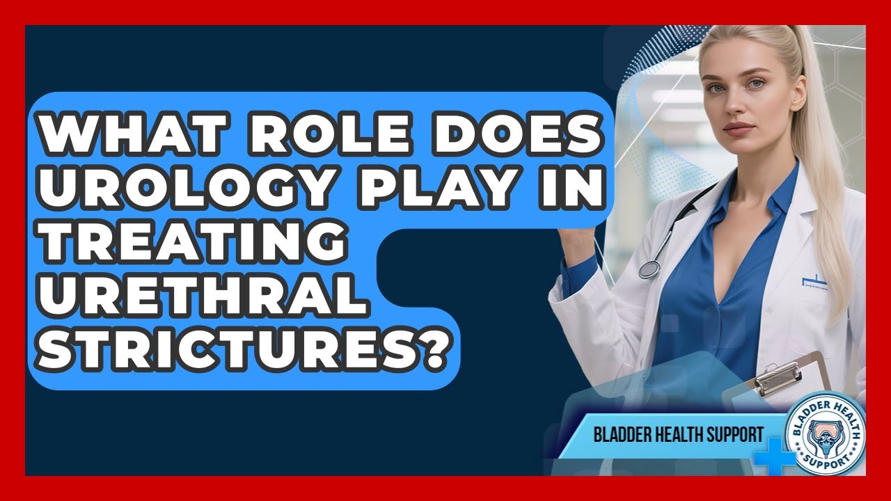 What Role Does Urology Play in Treating Urethral Strictures? | Bladder Health Support News