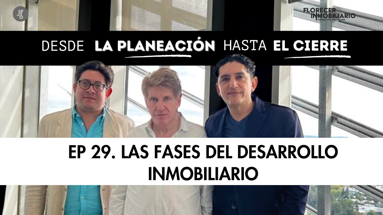 Ep. 29| Las fases del desarrollo inmobiliario| Florecer Inmobiliario- Alberto y José Alberto Limón
