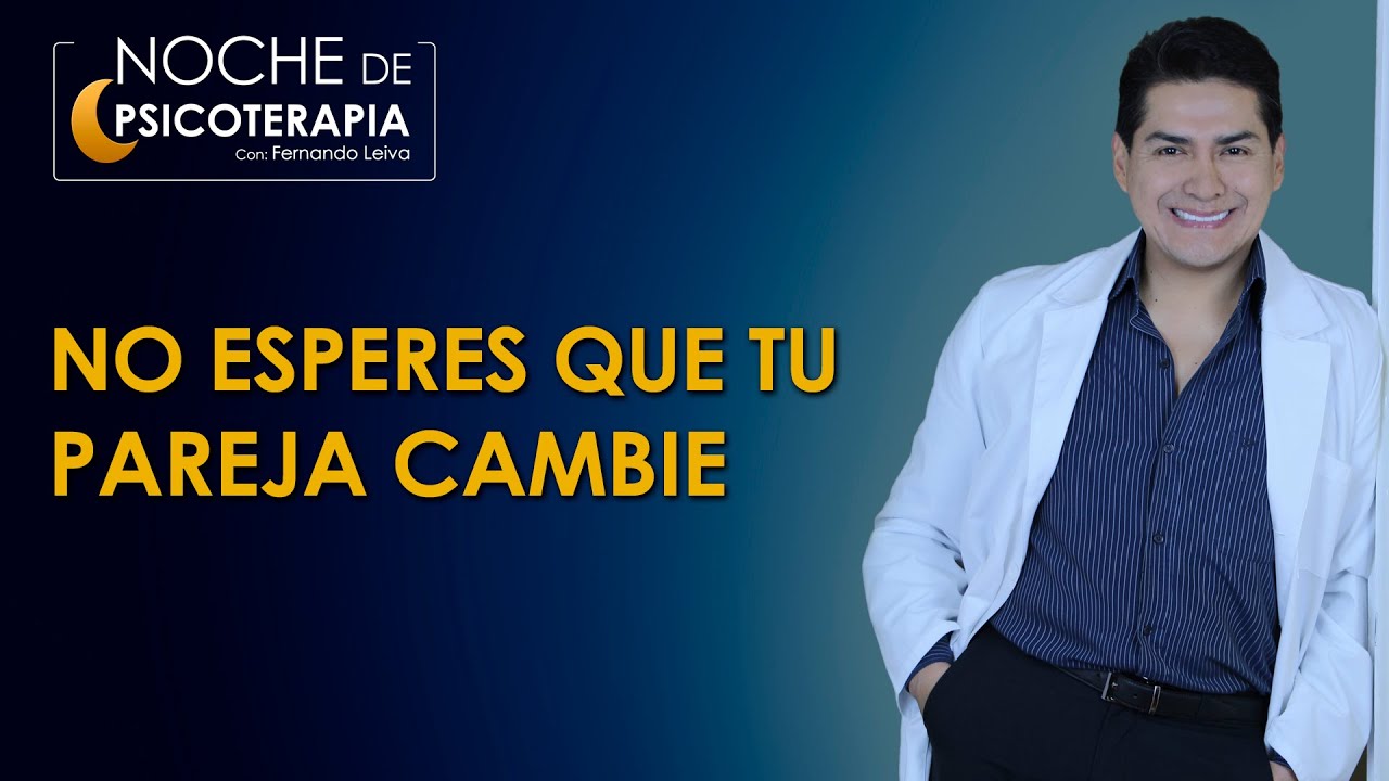 NO ESPERES QUE TU PAREJA CAMBIE - Psicólogo Fernando Leiva (Programa de contenido psicológico)