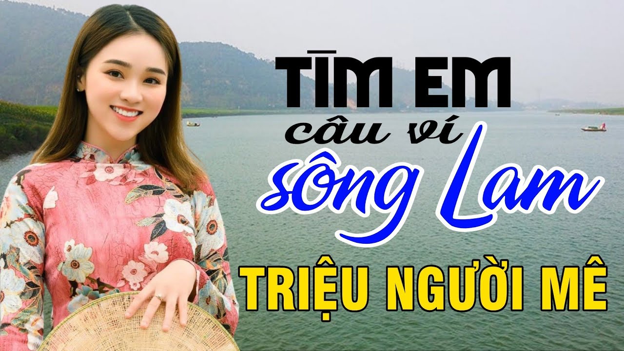 Tìm Em Câu Ví Sông Lam, Hết Giận Rồi Thương, Về Xứ Nghệ Cùng Anh - Dân Ca Xứ Nghệ triệu người mê