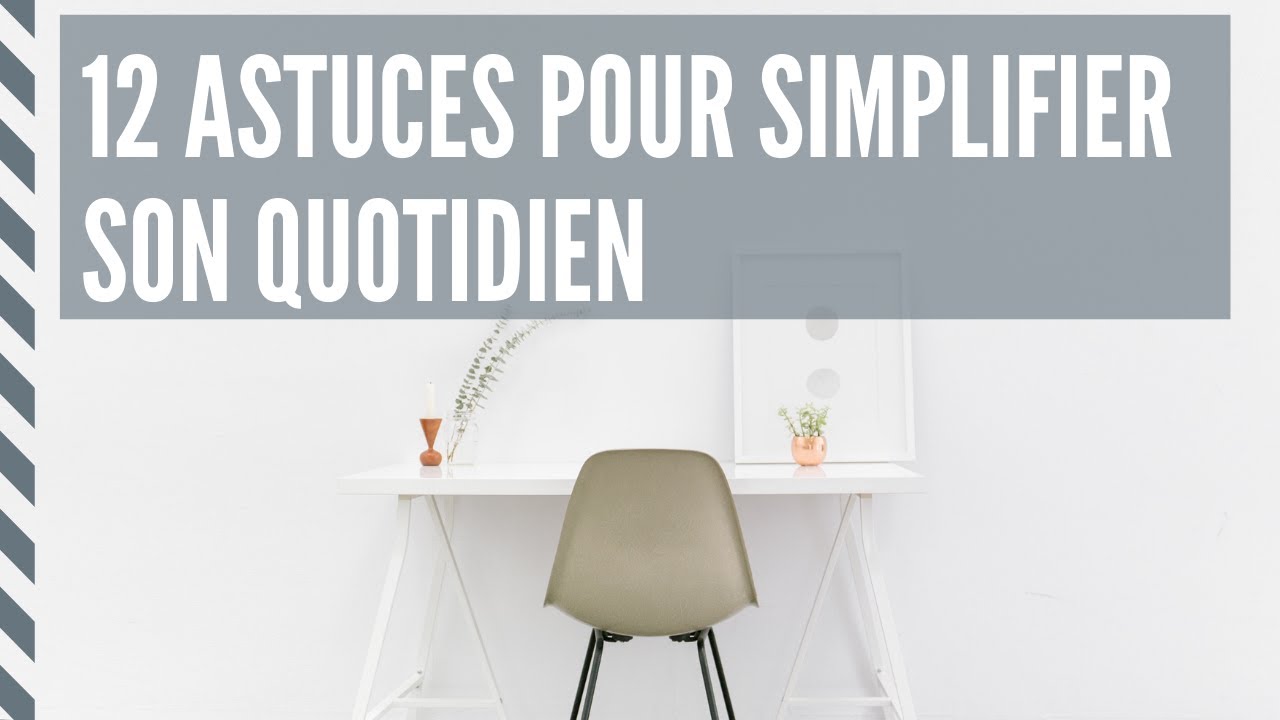 12 astuces pour simplifier son quotidien - Minimalisme