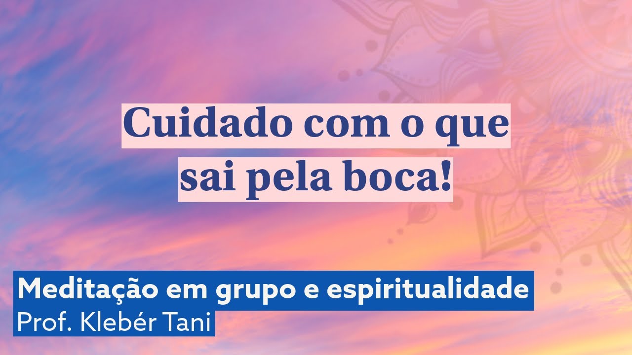 Cuidado com o que sai pela boca! | Prof. Kleb&eacute;r Tani - Medita&ccedil;&atilde;o Transcendental