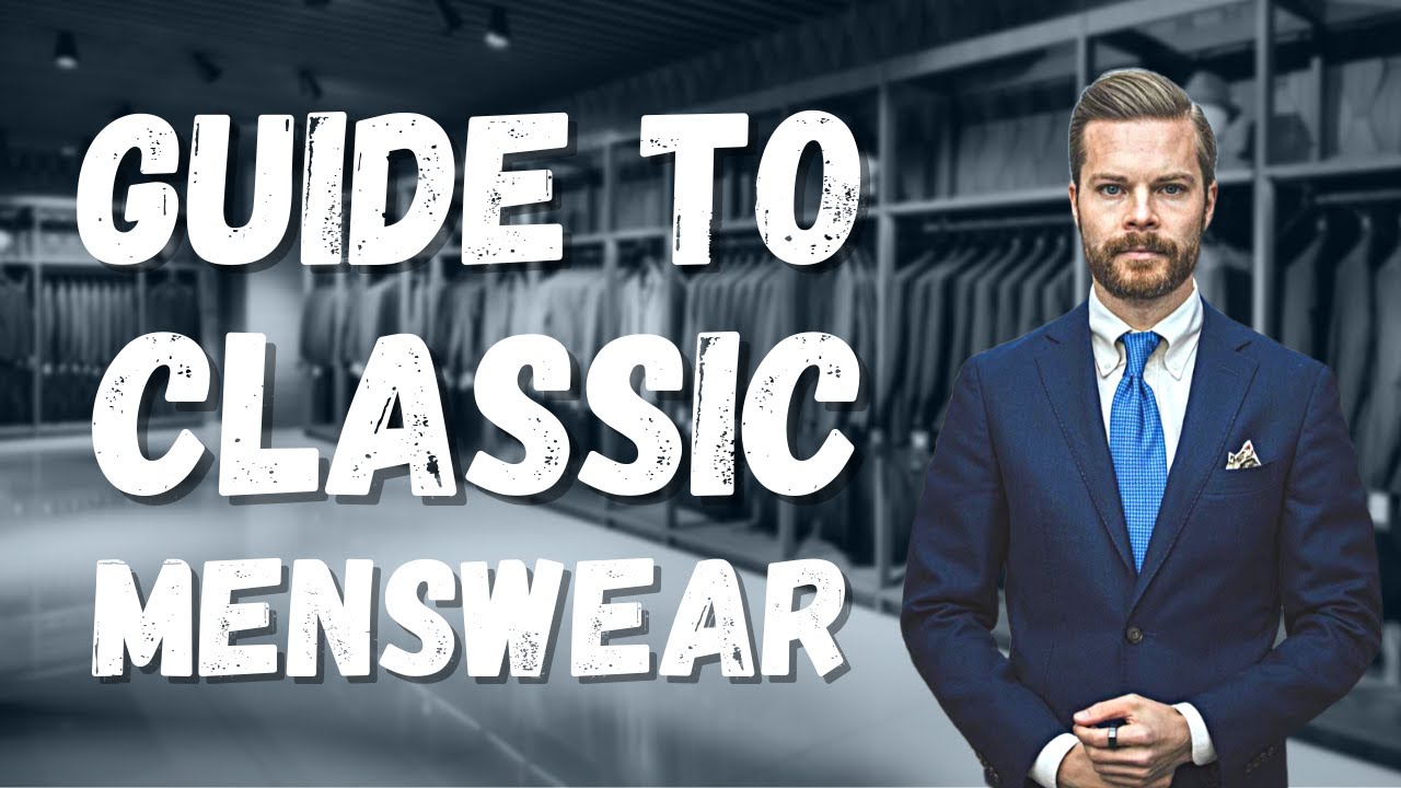 How To Build a Timeless Classic Wardrobe and The Basics of Classic Menswear