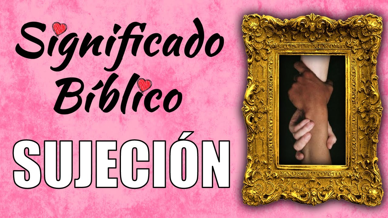 Sujeci&oacute;n Significado B&iacute;blico | &iquest;Qu&eacute; Significa Sujeci&oacute;n en la Biblia? 🙏