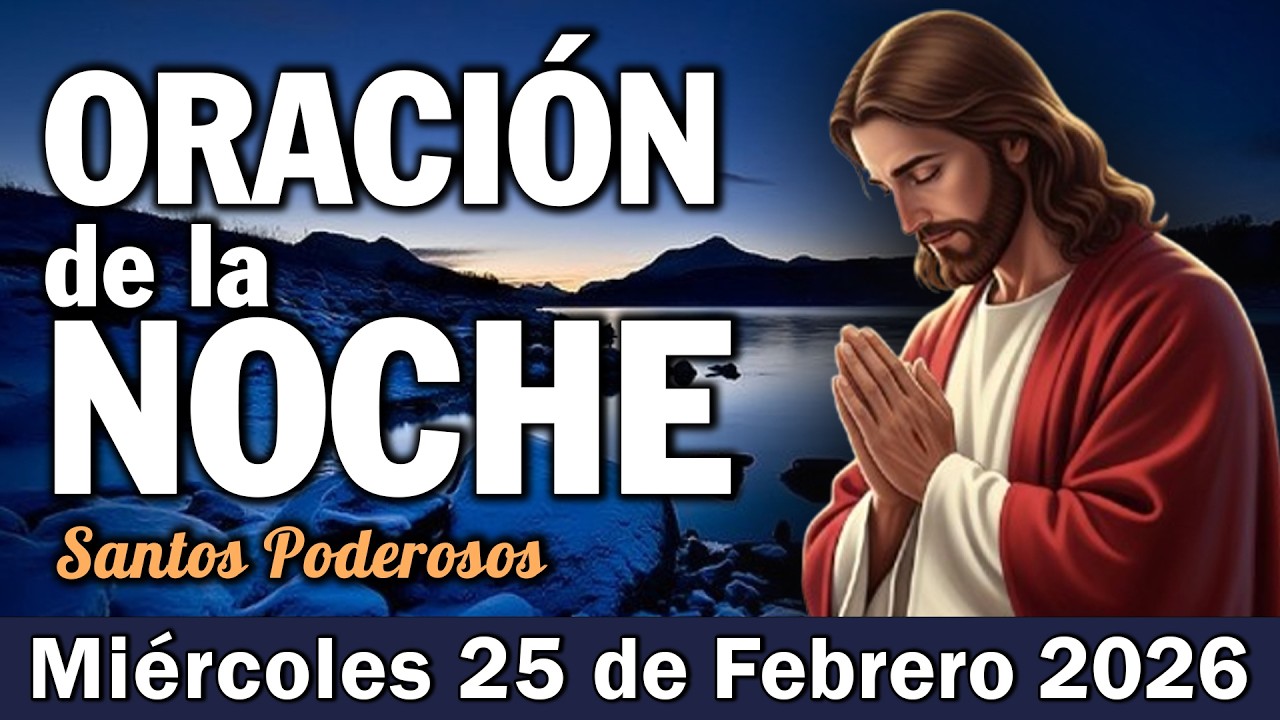 Oración de la Noche de Hoy Miércoles 25 de Febrero l Confía tus Luchas a Dios y Duerme en Su Paz