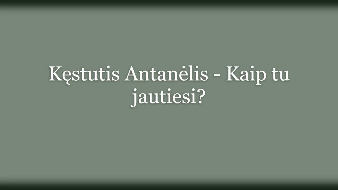 Kęstutis Antanėlis - Kaip tu jautiesi