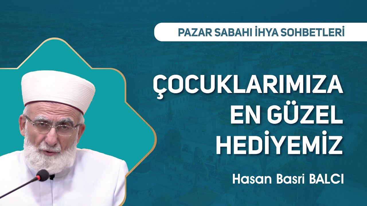 Çocuklarımıza En Güzel Hediyemiz | Hasan Basri Balcı - Pazar Sabahı İhya Sohbetleri #sohbet
