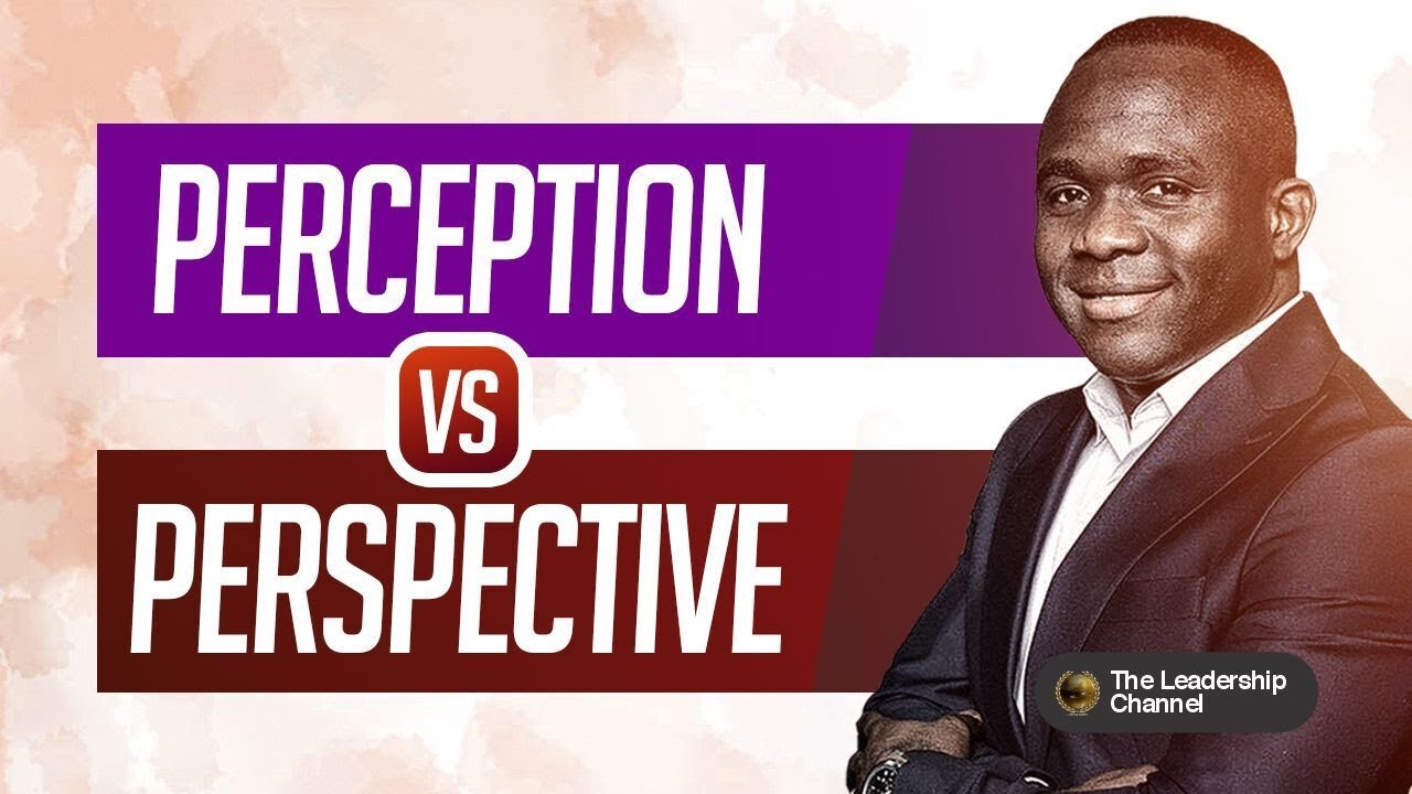 Perception vs Perspective in Leadership: What You See vs How You See It.