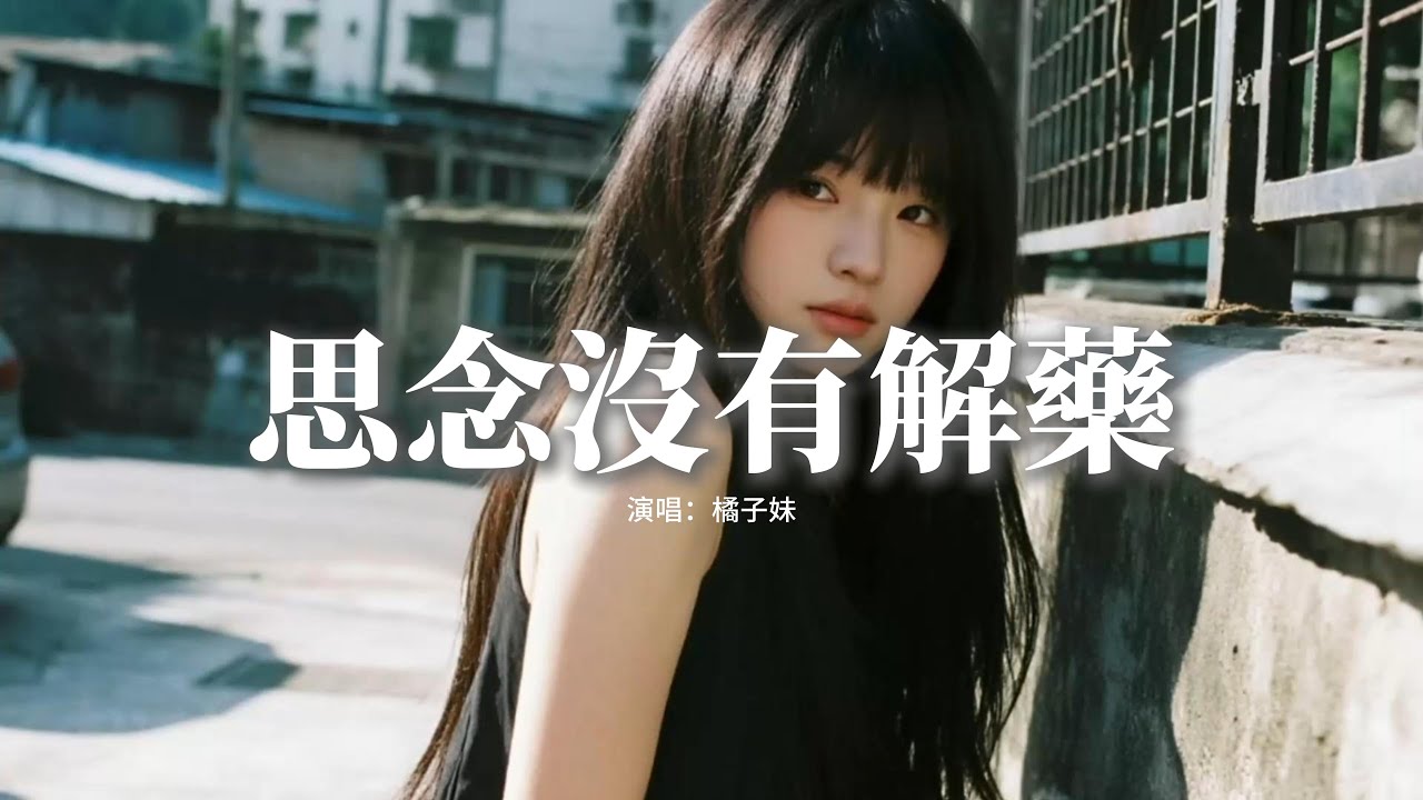 橘子妹 - 思念沒有解藥『你磨平我的驕傲，趕走我的浮躁，想起你的每分每秒，卻是煎熬。』【動態歌詞MV】