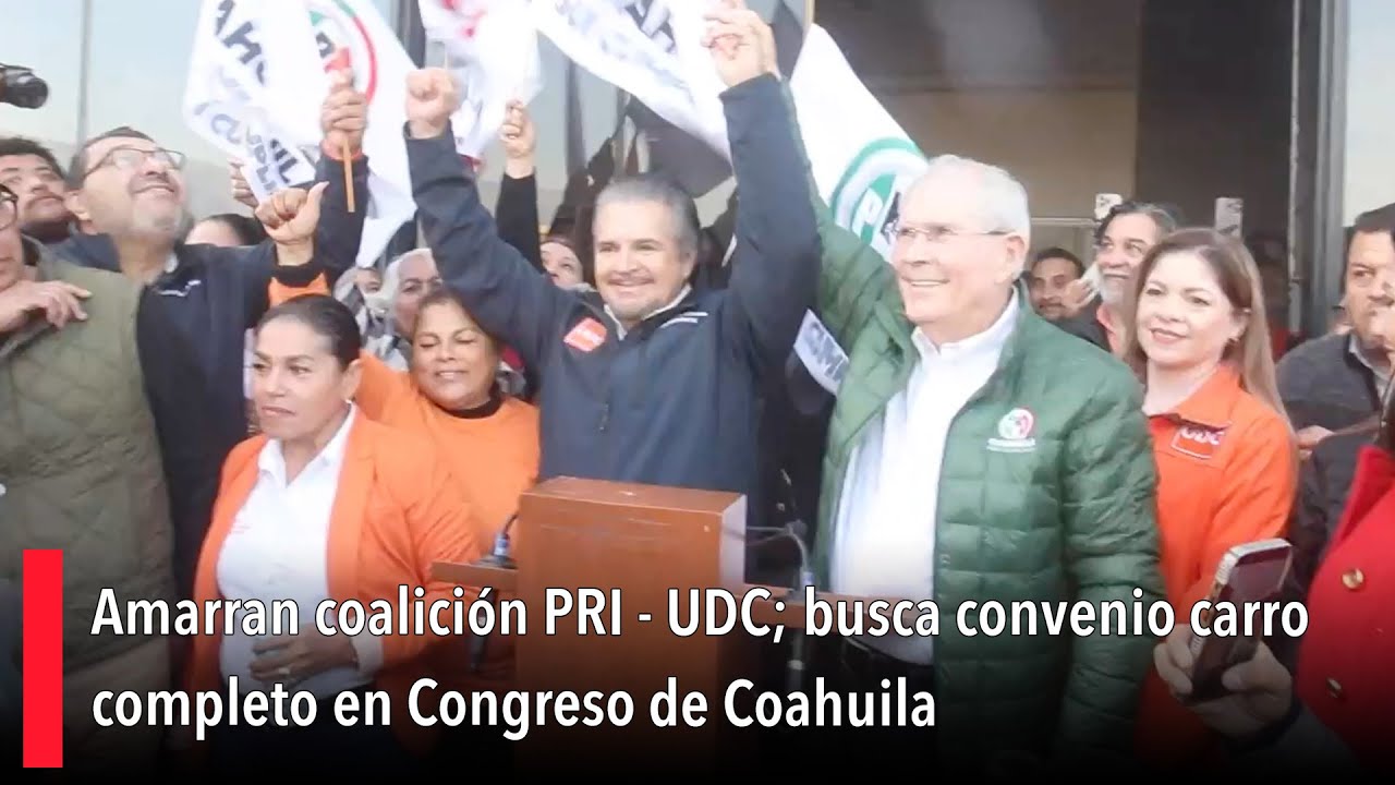 Amarran coalición PRI - UDC; busca convenio carro completo en Congreso de Coahuila