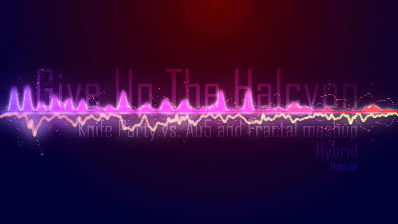 【Dubstep】Hybrid - Give Up The Halcyon (Knife Party vs. Au5 and Fractal mashup)