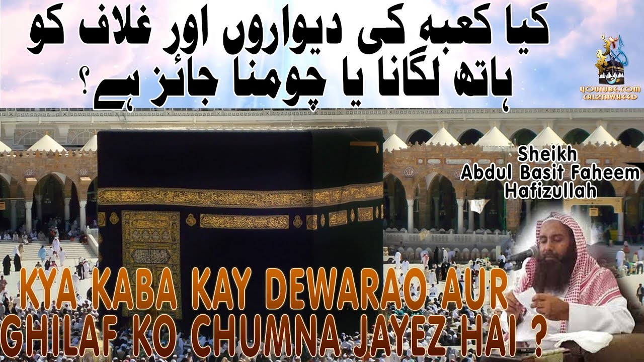 Kya Kaba Kay Dewarao Aur Ghilaf ko CHUMNA Jayez Hai | Sheikh Abdul Basit Faheem