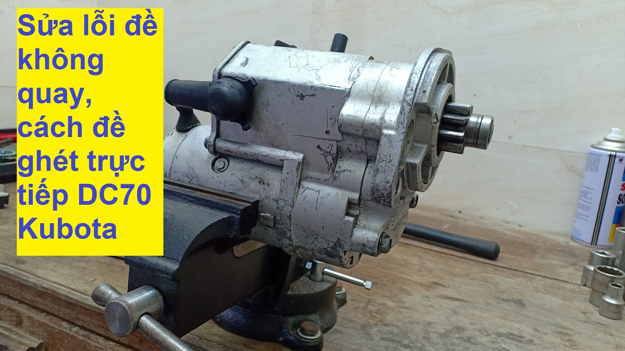 Sửa lỗi đề không quay và cách đề gét trực tiếp máy Kubota DC70