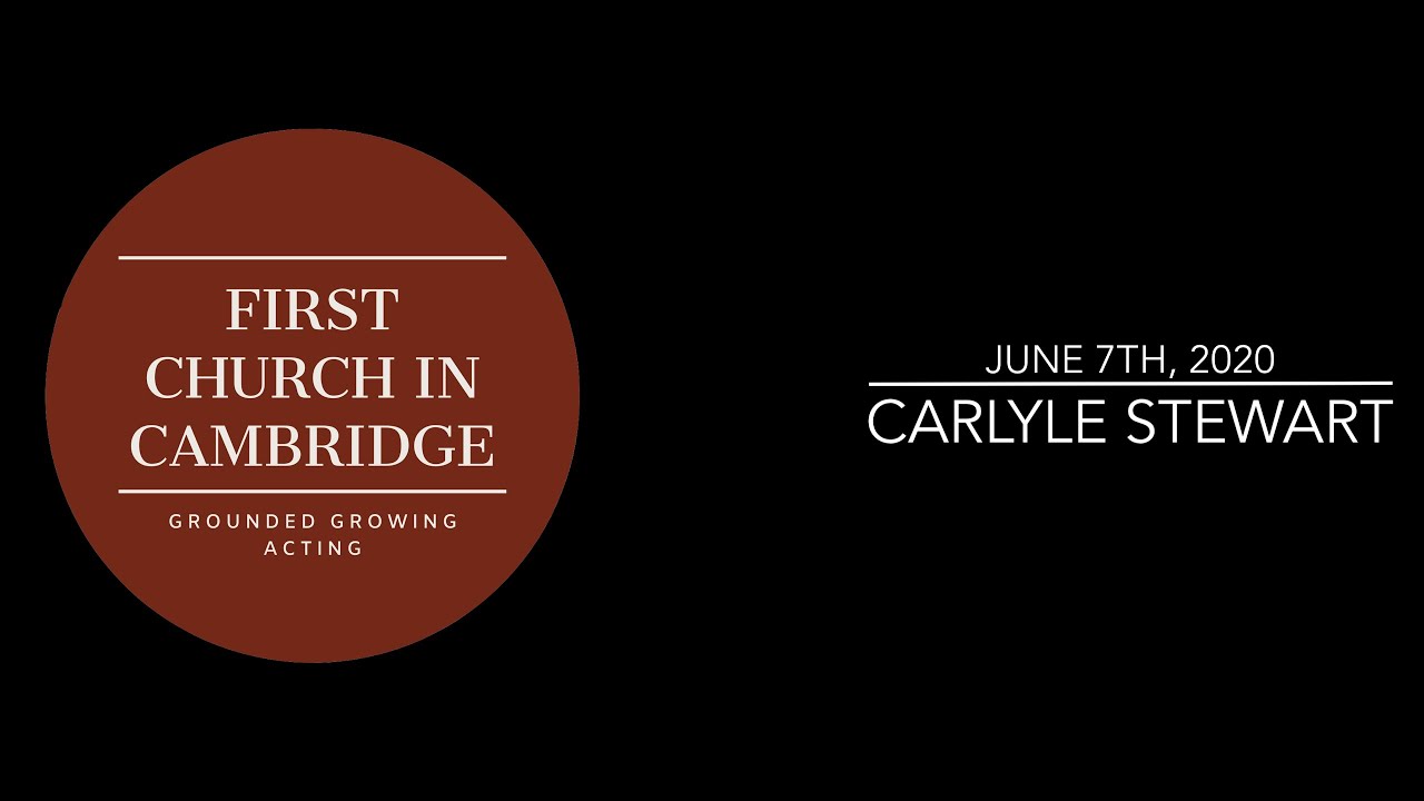Sermon by Carlyle Stewart from First Church in Cambridge, UCC | June 7th, 2020
