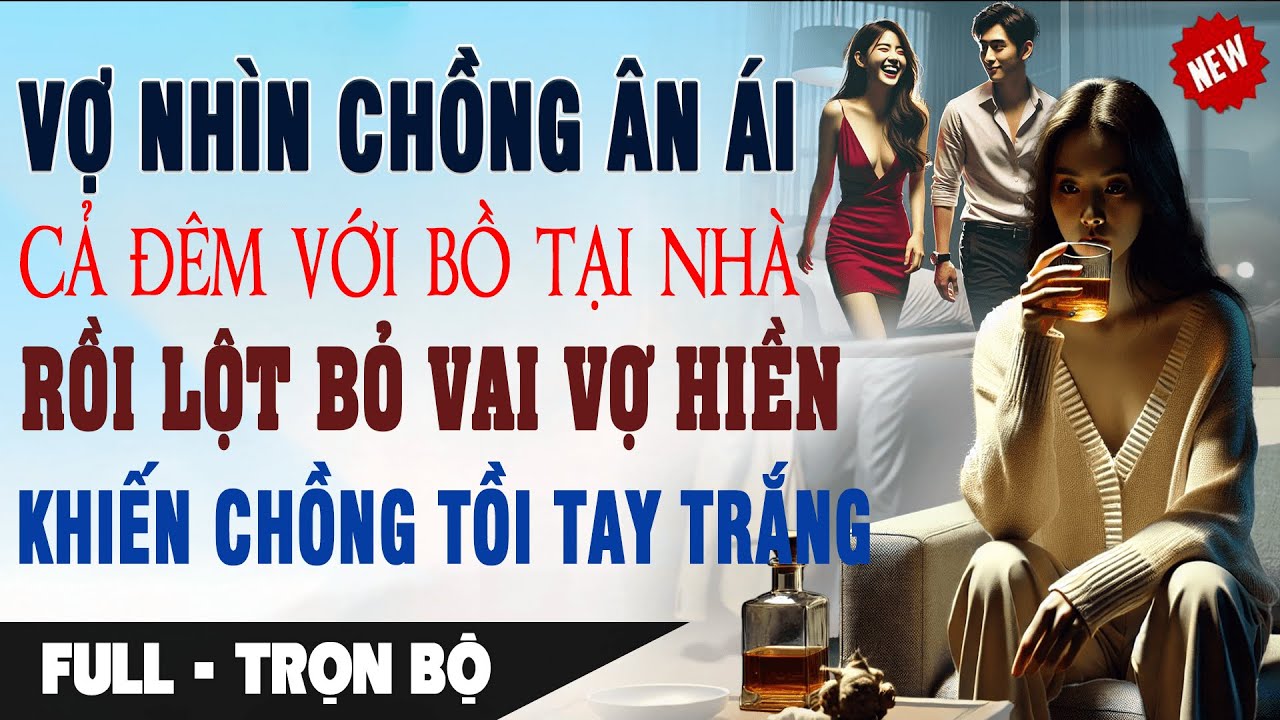 Vợ Nhìn CHỒNG ÂN ÁI CẢ ĐÊM Với BỒ Rồi LỘT BỎ VAI VỢ HIỀN Khiến Chồng Tồi Tay Trắng Truyện Ngôn Tình