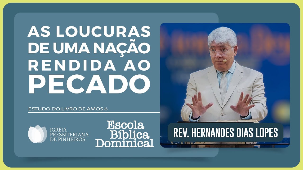 ESTUDO SOBRE AMÓS 6: UMA NAÇÃO RENDIDA AO PECADO | Rev. Hernandes Dias Lopes | EBD | IPP