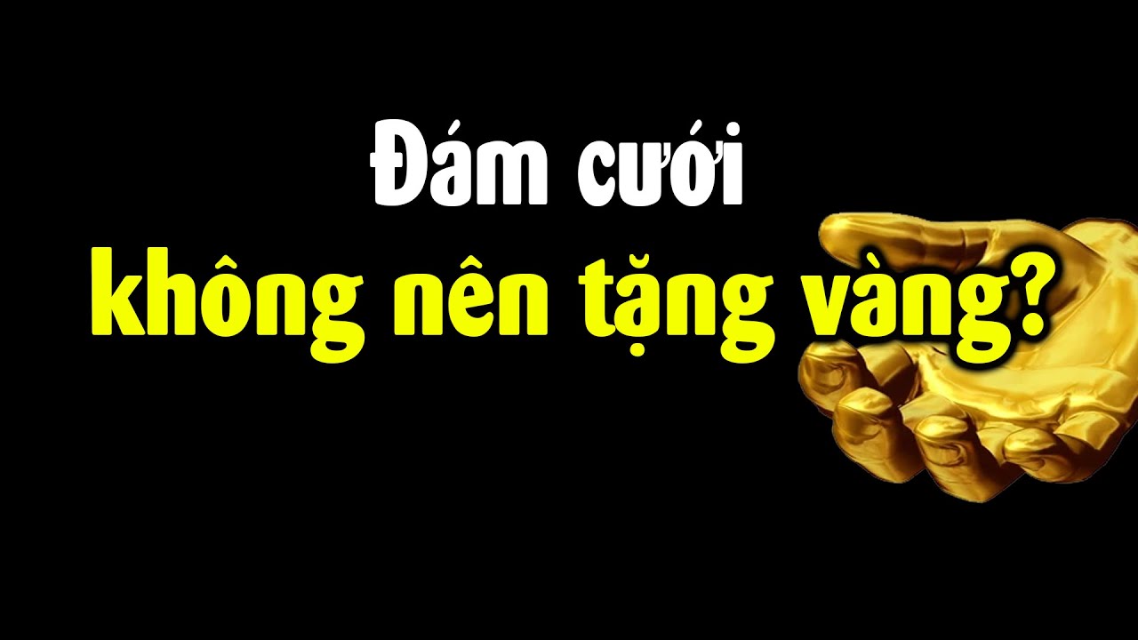 Tại sao đám cưới không nên tặng vàng?