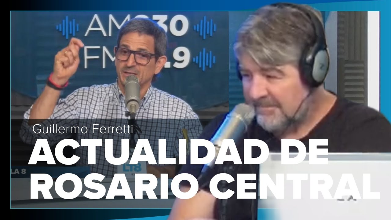 ACTUALIDAD DE ROSARIO CENTRAL con GUILLERMO FERRETTI
