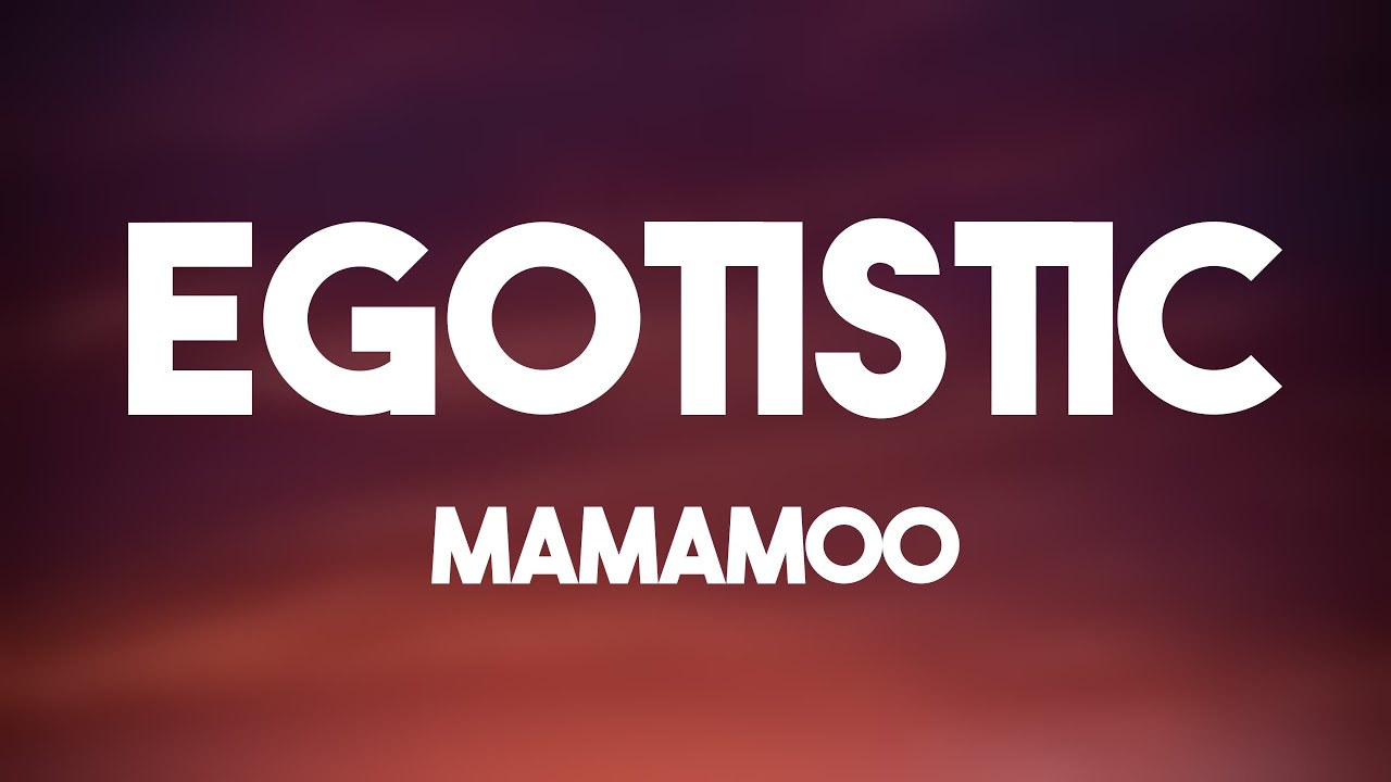 Egotistic - Mamamoo (Lyrics) 🌋