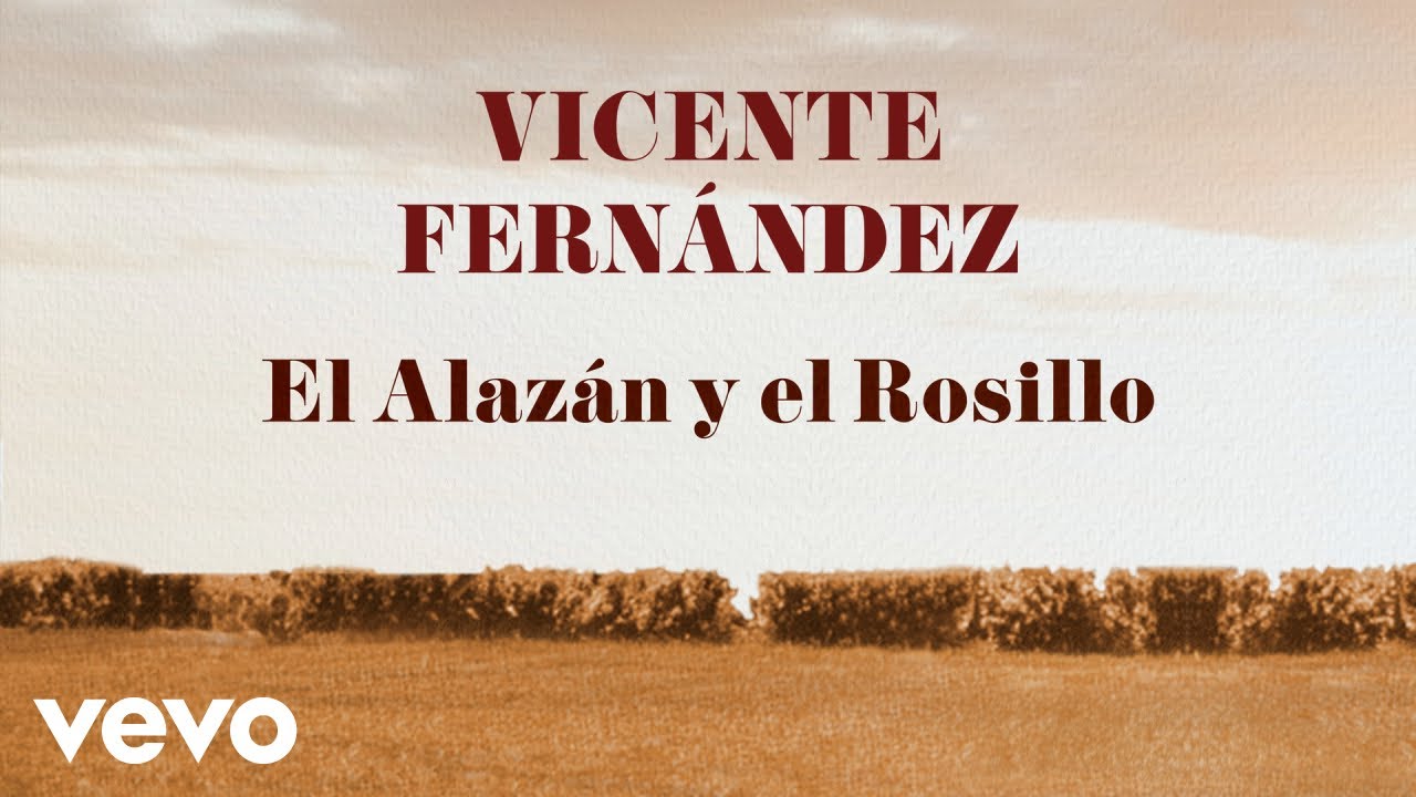 Vicente Fern&aacute;ndez - El Alaz&aacute;n y el Rosillo (Letra / Lyrics)