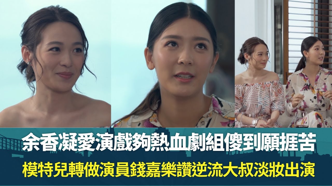 余香凝愛演戲夠熱血劇組傻到願捱苦｜模特兒轉做演員錢嘉樂讚逆流大叔淡妝出演 ｜蔡潔願與曾志偉在香港仔拍大膽場面原因｜飛虎同學會 錢嘉樂 陳敏之