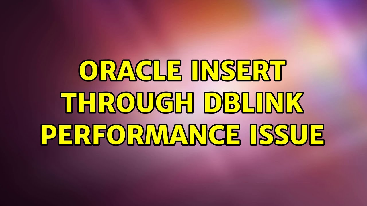 Oracle insert through dblink performance issue (2 Solutions!!)