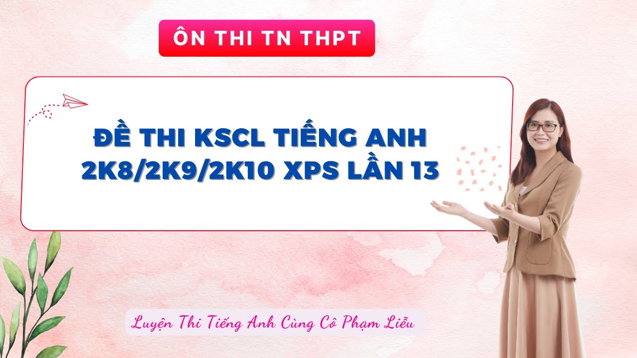 ĐỀ THI KSCL TIẾNG ANH 2K8/2K9/2K10 LẦN 13 - CÔ PHẠM LIỄU