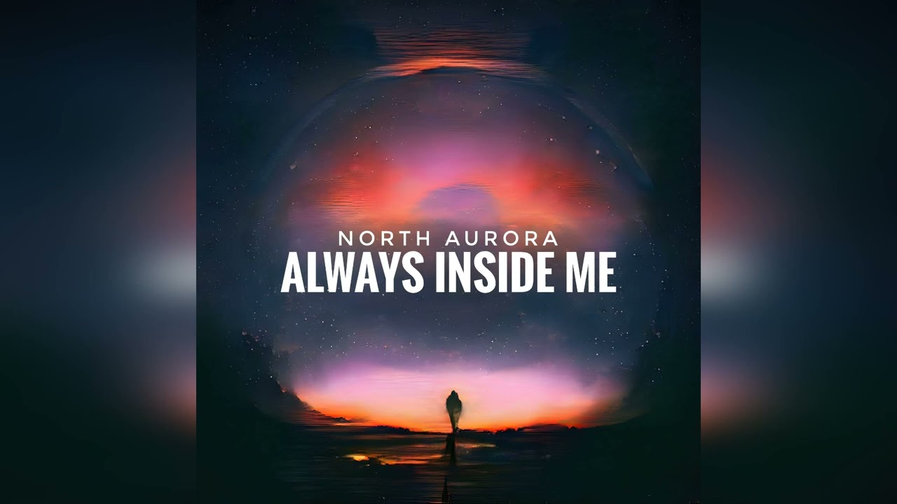 North Aurora - Always In Side Me
