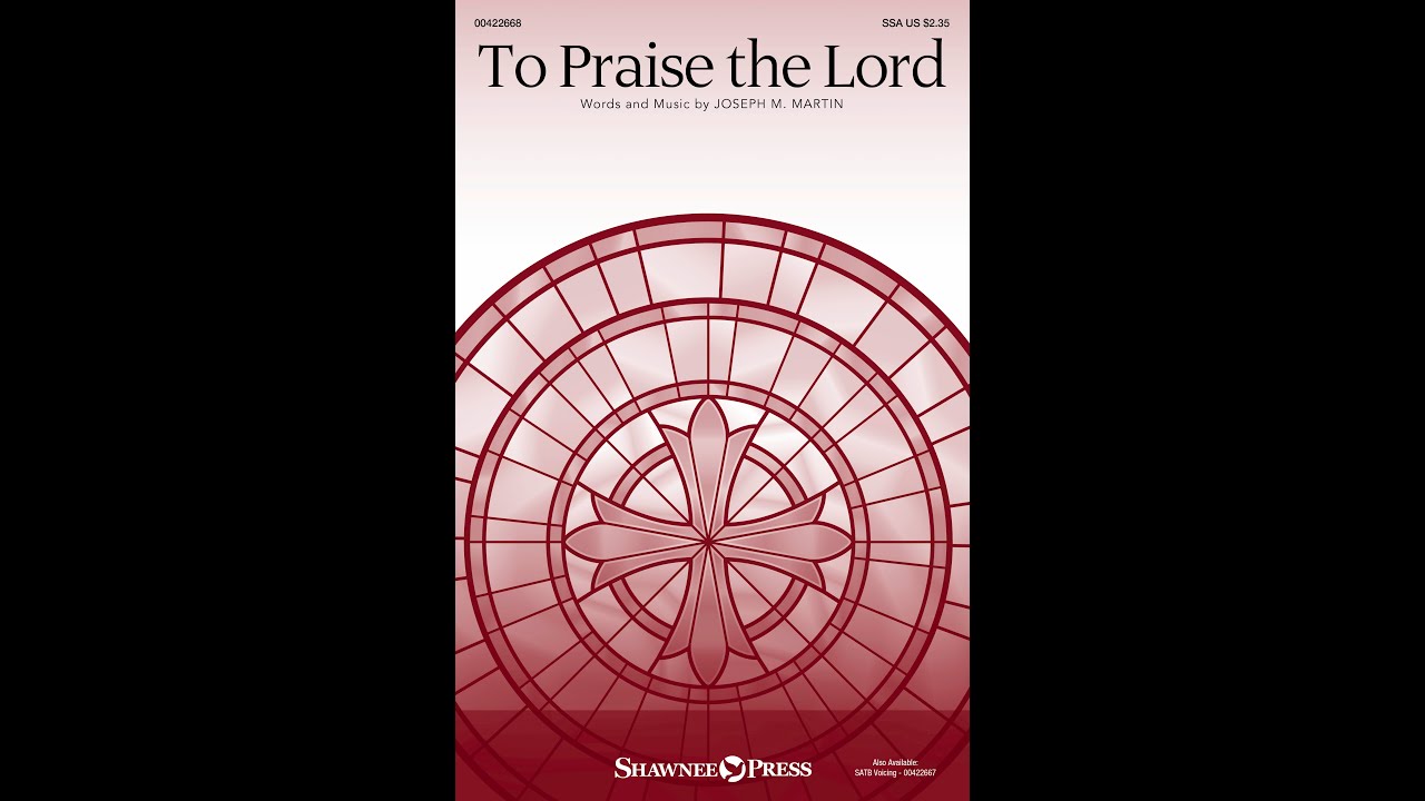 TO PRAISE THE LORD (SSA Choir) - Joseph M. Martin