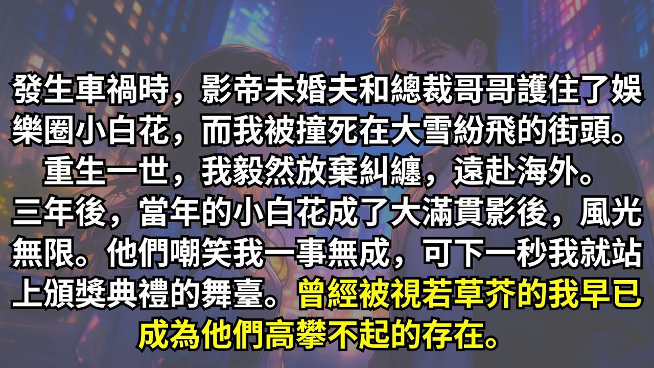 車禍發生時，總裁哥哥和影帝未婚夫護住了娛樂圈小白花，而我被撞死在街頭。重生一世，我決然選擇離開。三年後，當年的小白花榮獲大滿貫影後時，他們還在嘲諷我一事無成，可下一秒，他們全體傻眼。